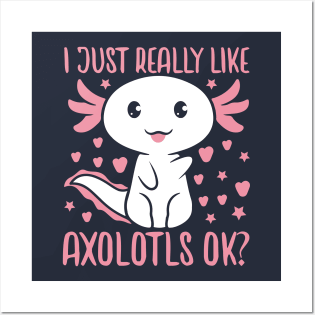 I Just Really Like Axolotls Ok Wall Art by Sabahmd
